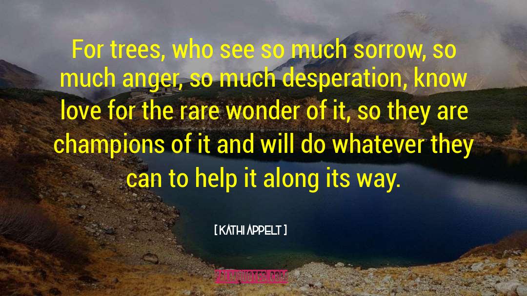 Kathi Appelt Quotes: For trees, who see so