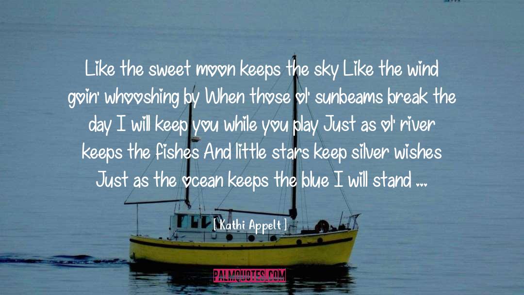 Kathi Appelt Quotes: Like the sweet moon keeps