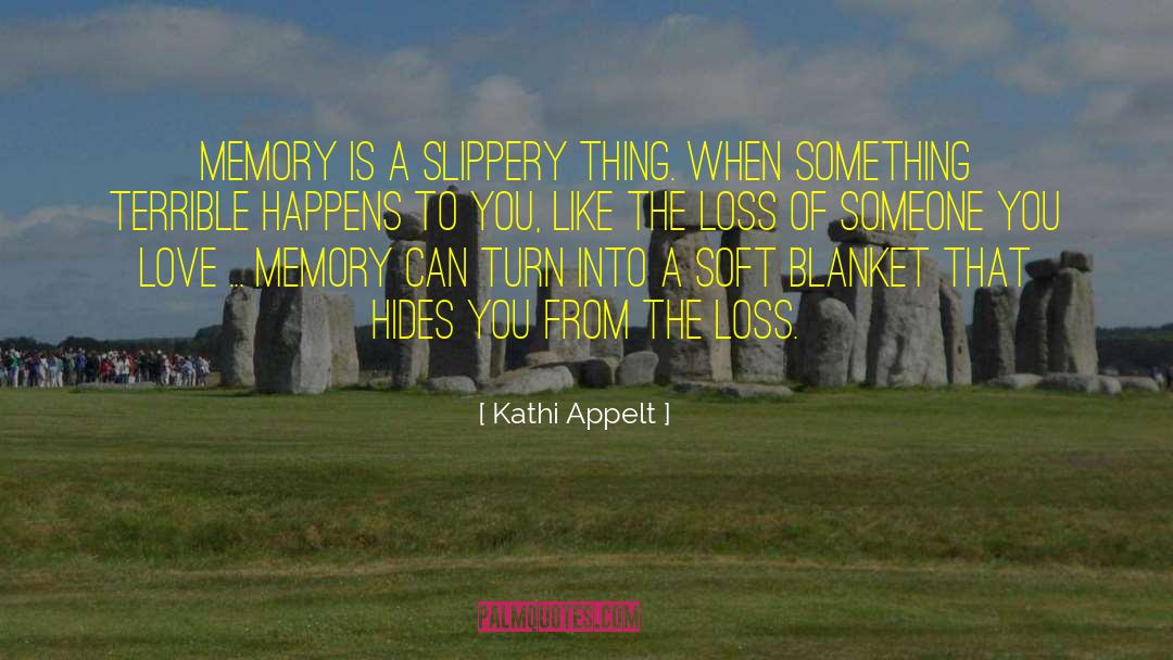 Kathi Appelt Quotes: Memory is a slippery thing.