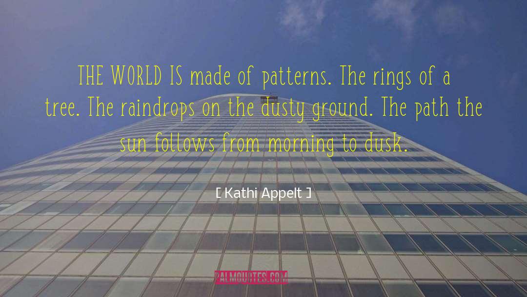 Kathi Appelt Quotes: THE WORLD IS made of