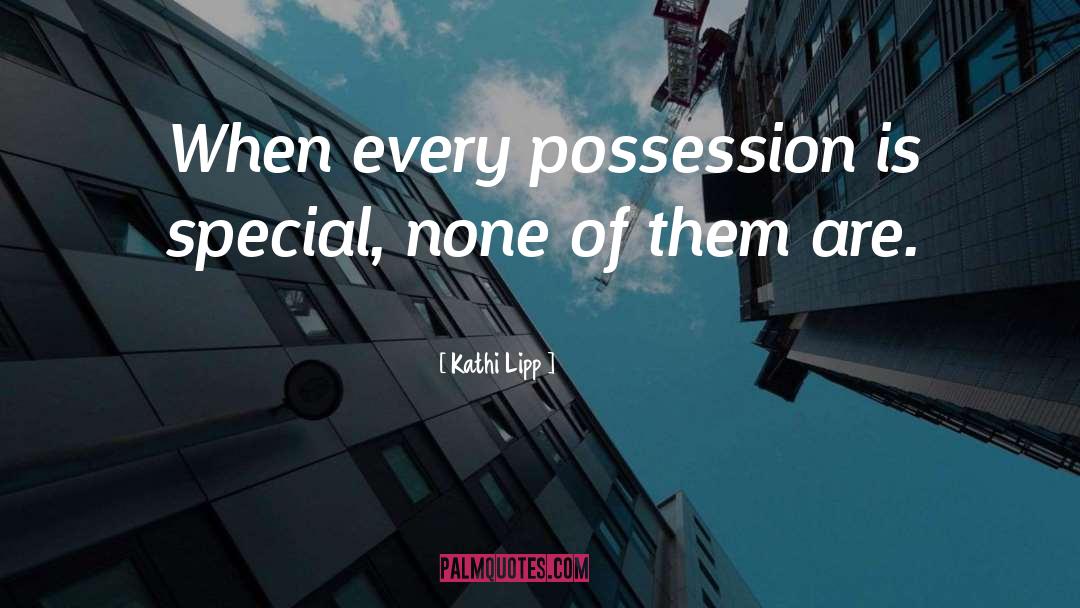 Kathi Lipp Quotes: When every possession is special,