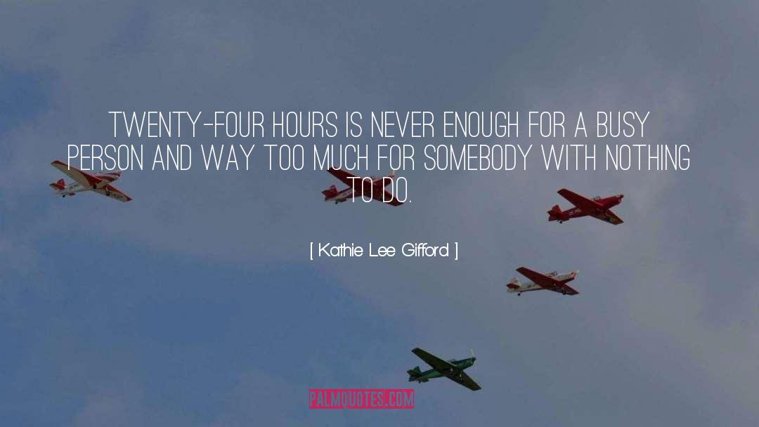 Kathie Lee Gifford Quotes: Twenty-four hours is never enough