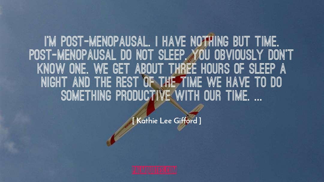 Kathie Lee Gifford Quotes: I'm post-menopausal. I have nothing