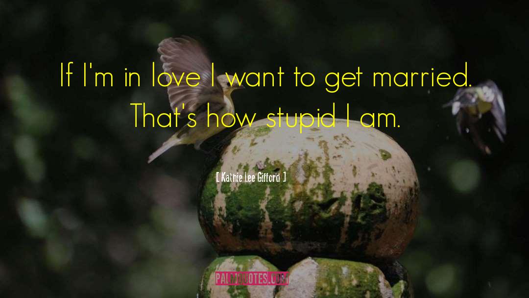 Kathie Lee Gifford Quotes: If I'm in love I