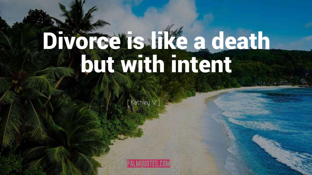 Kathiey V. Quotes: Divorce is like a death