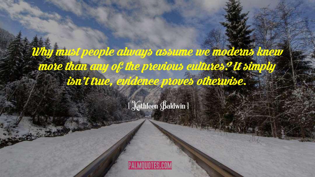 Kathleen Baldwin Quotes: Why must people always assume