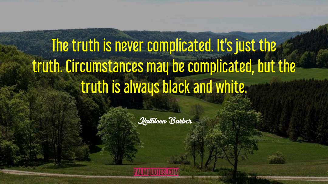 Kathleen Barber Quotes: The truth is never complicated.