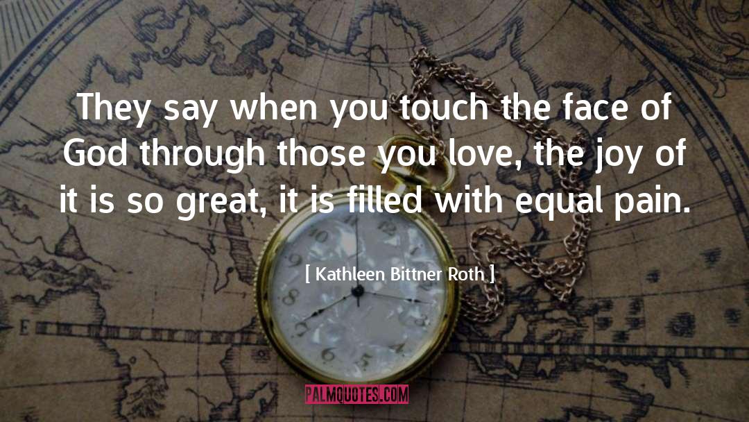 Kathleen Bittner Roth Quotes: They say when you touch