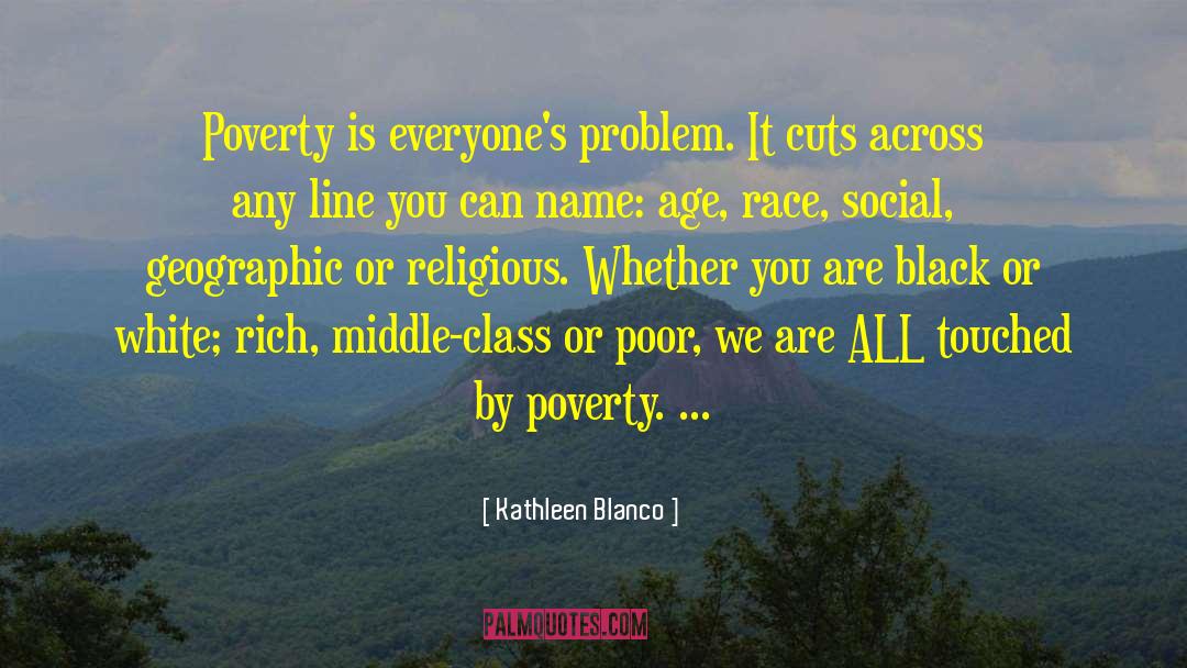 Kathleen Blanco Quotes: Poverty is everyone's problem. It