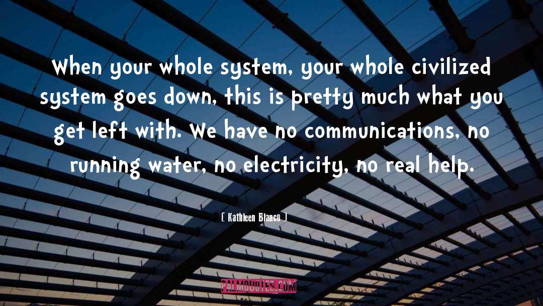 Kathleen Blanco Quotes: When your whole system, your