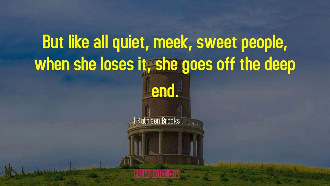 Kathleen Brooks Quotes: But like all quiet, meek,