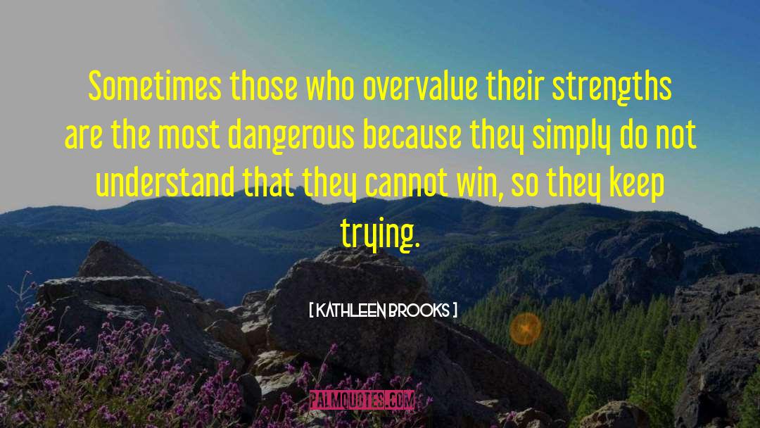 Kathleen Brooks Quotes: Sometimes those who overvalue their