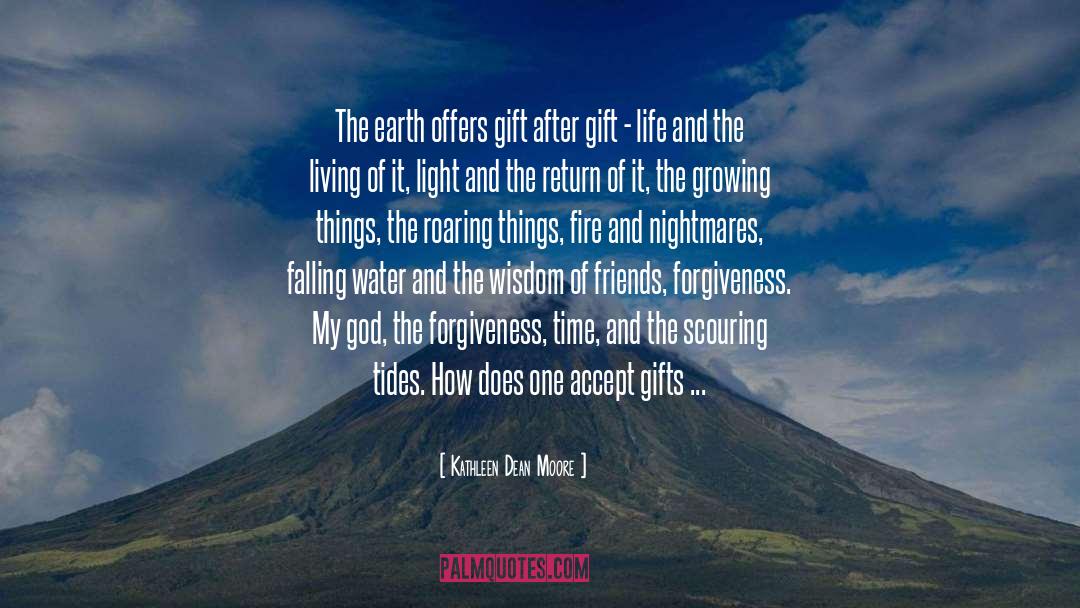 Kathleen Dean Moore Quotes: The earth offers gift after