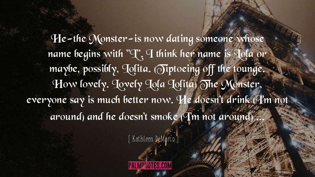 Kathleen DeMarco Quotes: He-the Monster-is now dating someone
