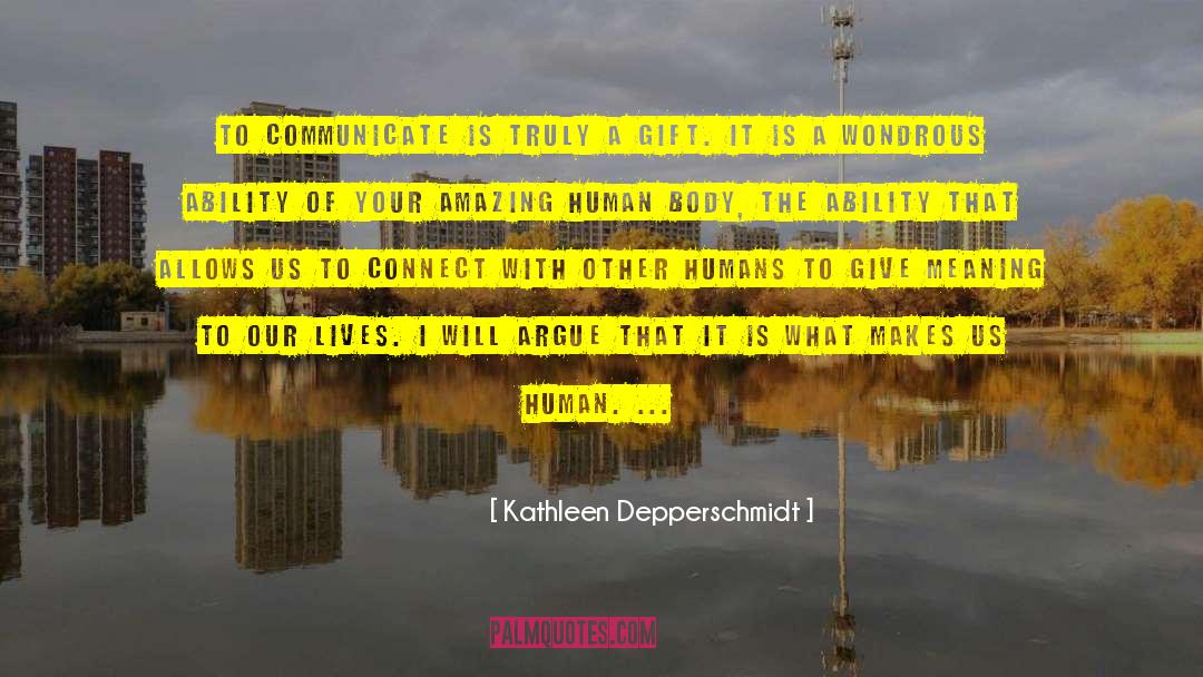 Kathleen Depperschmidt Quotes: To communicate is truly a