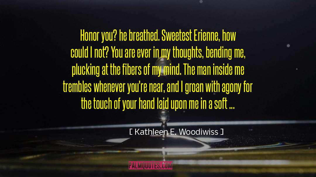 Kathleen E. Woodiwiss Quotes: Honor you? he breathed. Sweetest