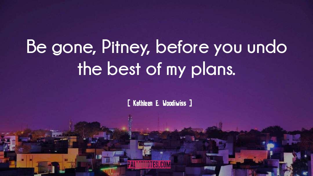 Kathleen E. Woodiwiss Quotes: Be gone, Pitney, before you