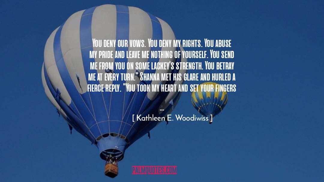 Kathleen E. Woodiwiss Quotes: You deny our vows. You
