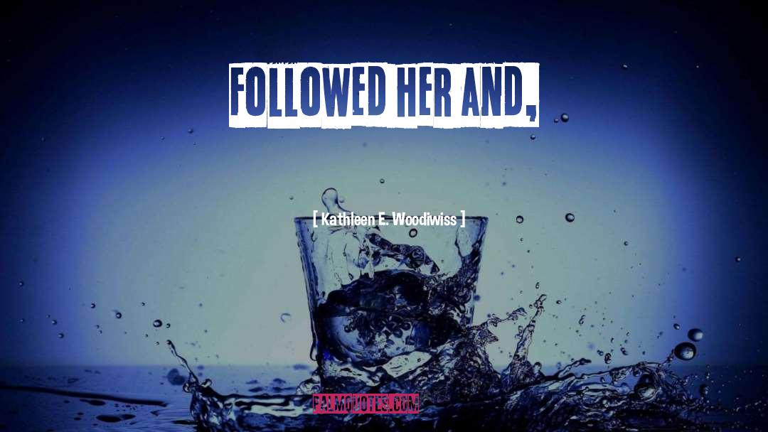 Kathleen E. Woodiwiss Quotes: followed her and,