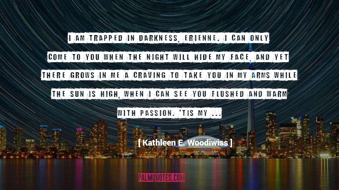 Kathleen E. Woodiwiss Quotes: I am trapped in darkness,