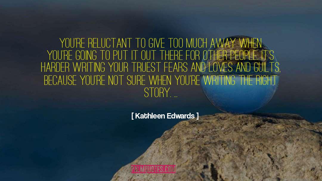 Kathleen Edwards Quotes: You're reluctant to give too