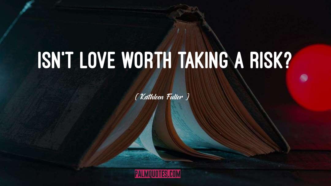 Kathleen Fuller Quotes: Isn't love worth taking a
