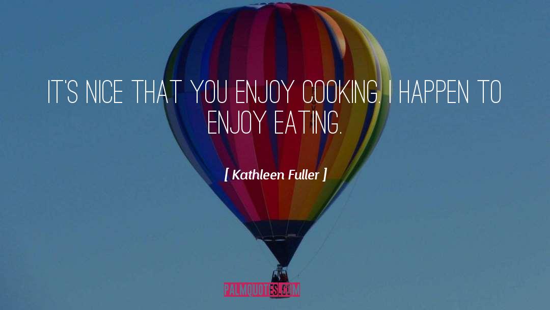 Kathleen Fuller Quotes: It's nice that you enjoy