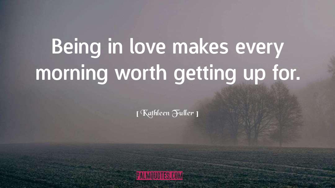 Kathleen Fuller Quotes: Being in love makes every
