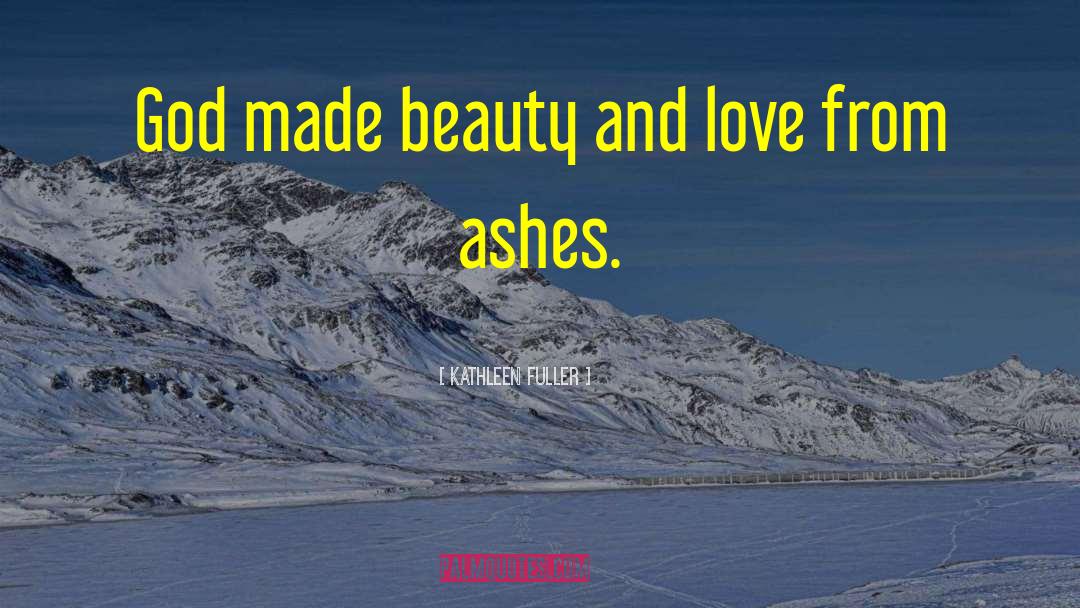 Kathleen Fuller Quotes: God made beauty and love