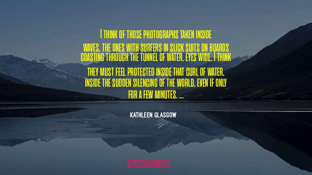 Kathleen Glasgow Quotes: I think of those photographs