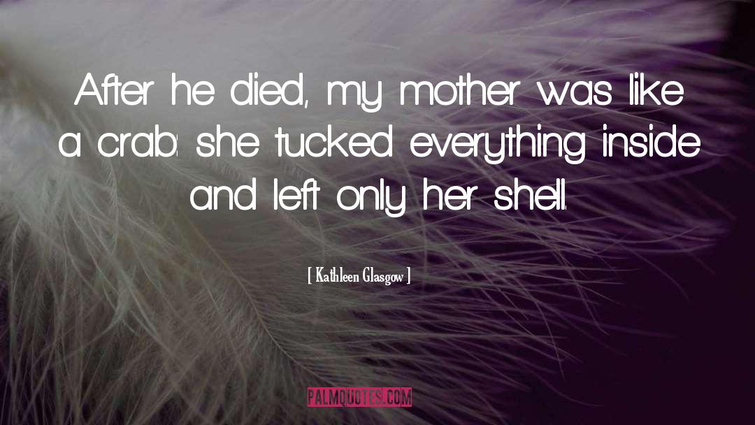 Kathleen Glasgow Quotes: After he died, my mother