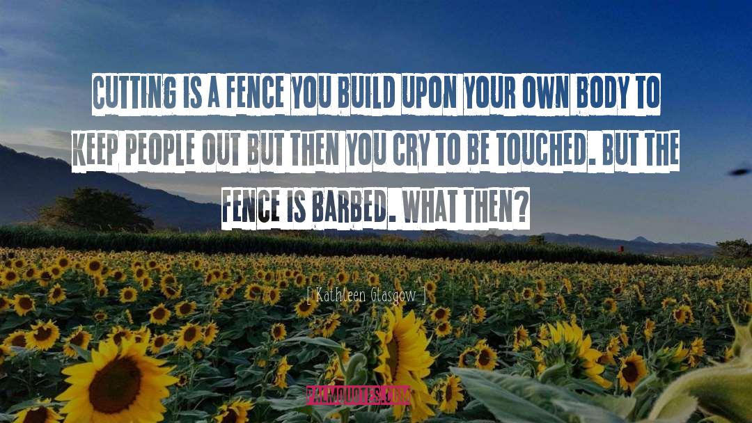 Kathleen Glasgow Quotes: Cutting is a fence you