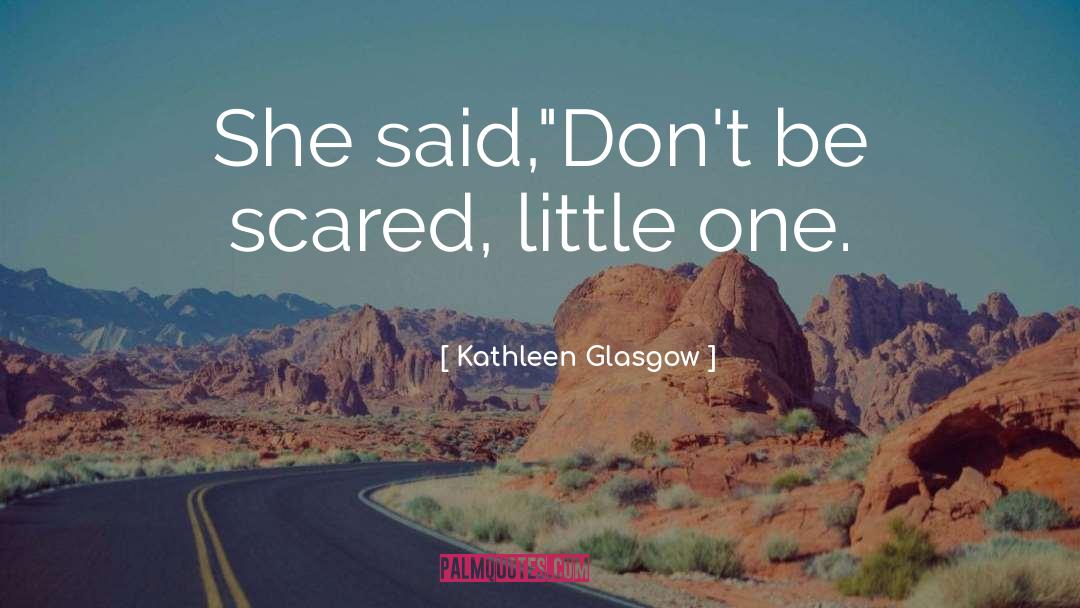 Kathleen Glasgow Quotes: She said,