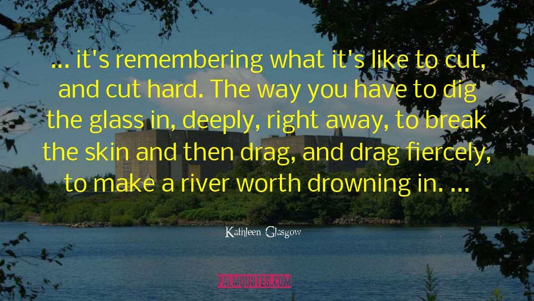 Kathleen Glasgow Quotes: ... it's remembering what it's