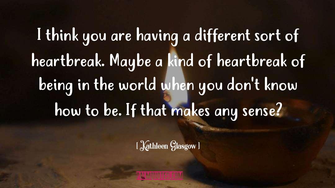 Kathleen Glasgow Quotes: I think you are having