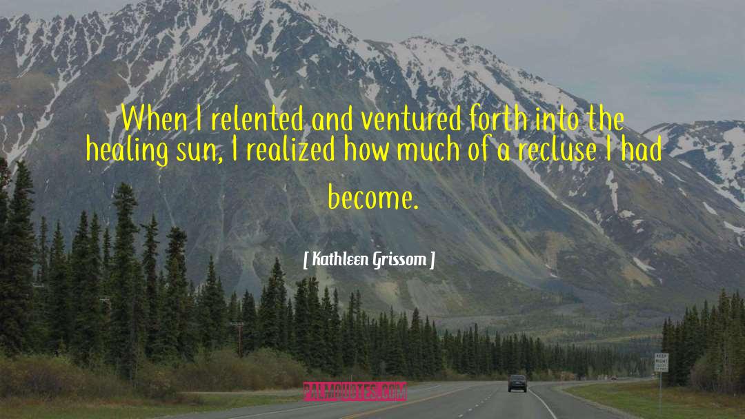 Kathleen Grissom Quotes: When I relented and ventured