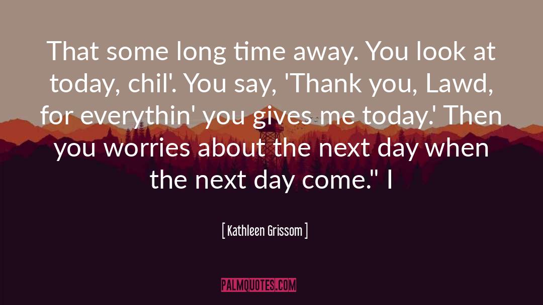 Kathleen Grissom Quotes: That some long time away.