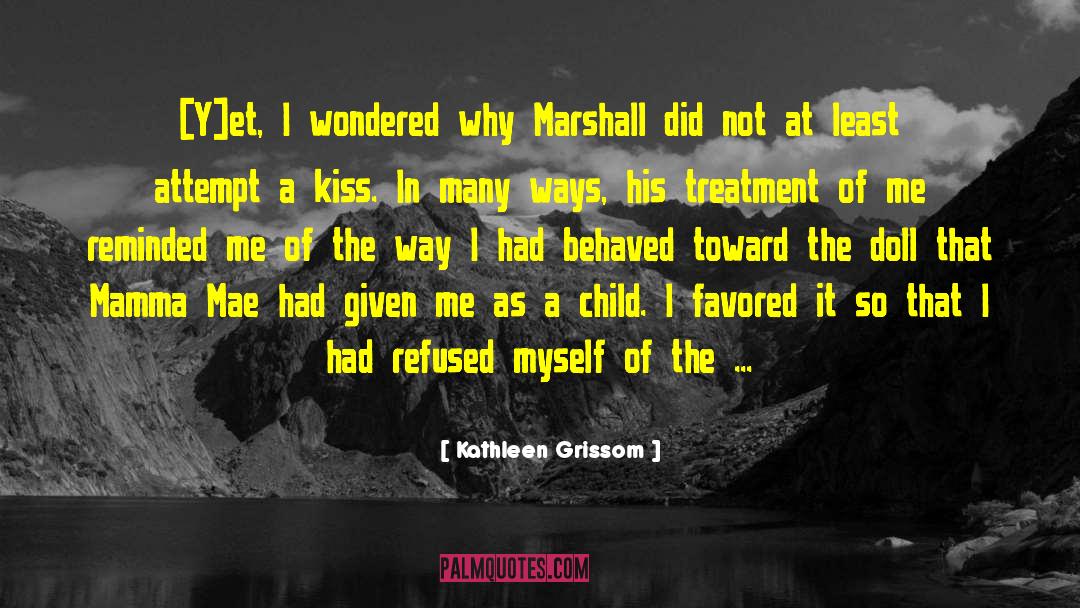 Kathleen Grissom Quotes: [Y]et, I wondered why Marshall