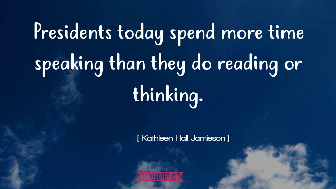Kathleen Hall Jamieson Quotes: Presidents today spend more time