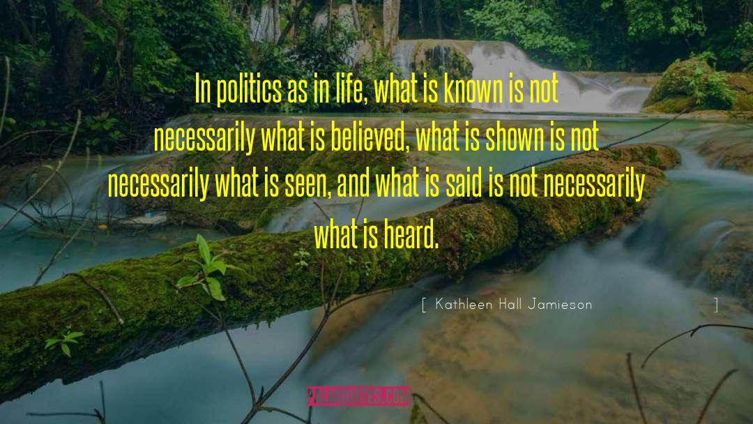 Kathleen Hall Jamieson Quotes: In politics as in life,