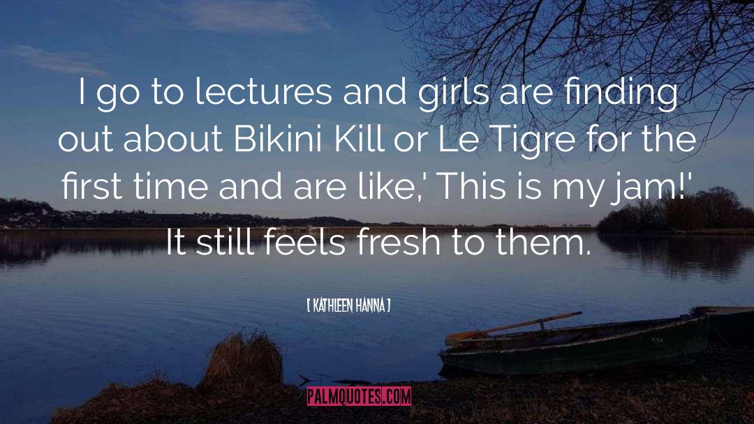 Kathleen Hanna Quotes: I go to lectures and