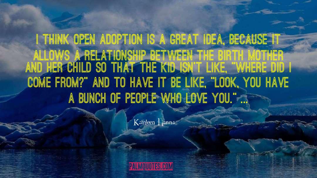 Kathleen Hanna Quotes: I think open adoption is