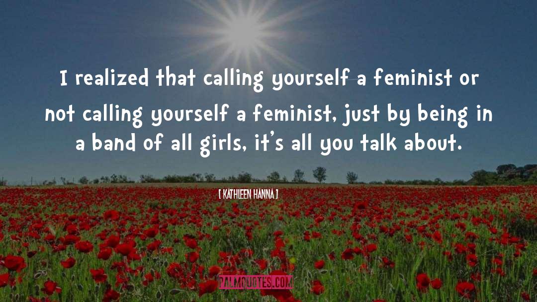 Kathleen Hanna Quotes: I realized that calling yourself