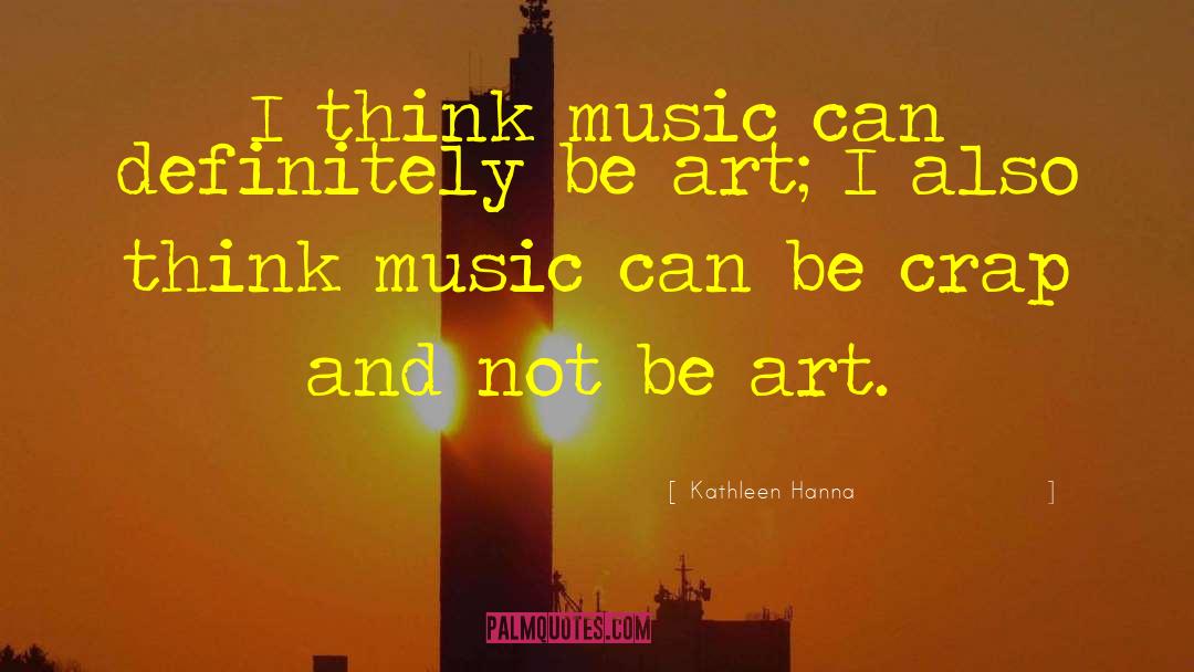 Kathleen Hanna Quotes: I think music can definitely