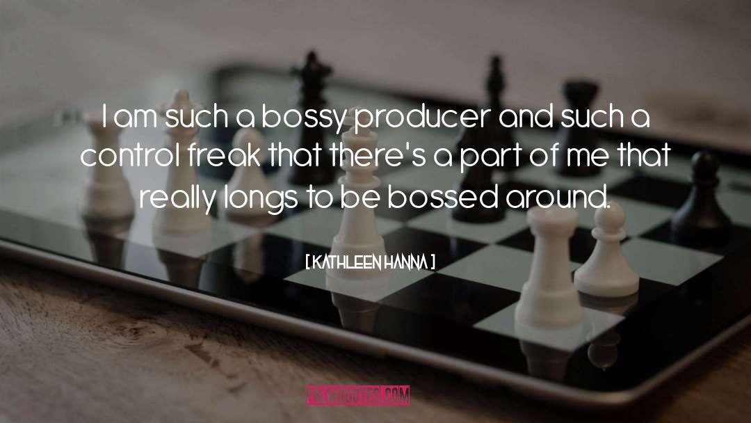 Kathleen Hanna Quotes: I am such a bossy