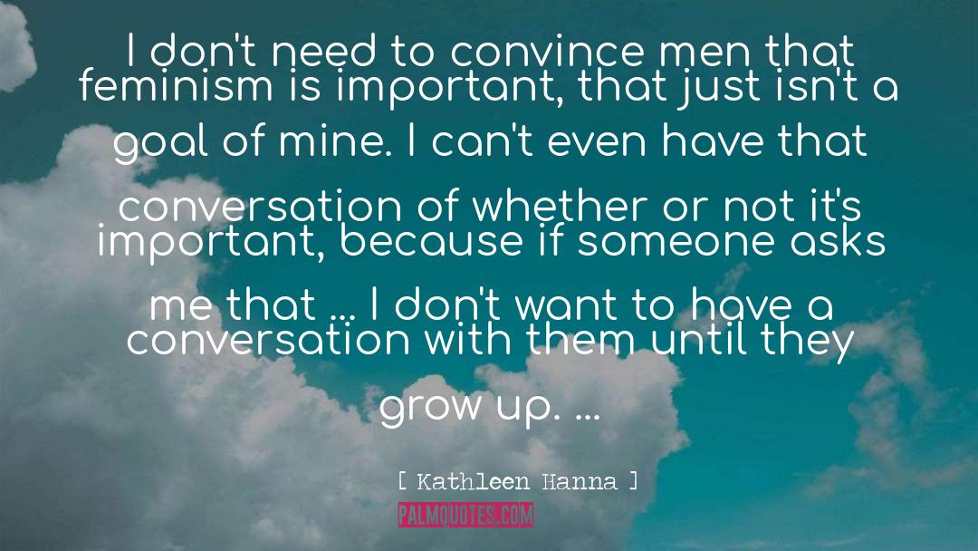 Kathleen Hanna Quotes: I don't need to convince