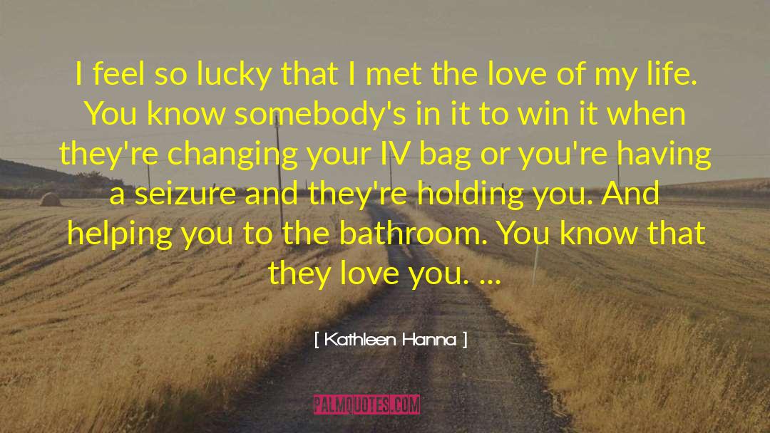 Kathleen Hanna Quotes: I feel so lucky that