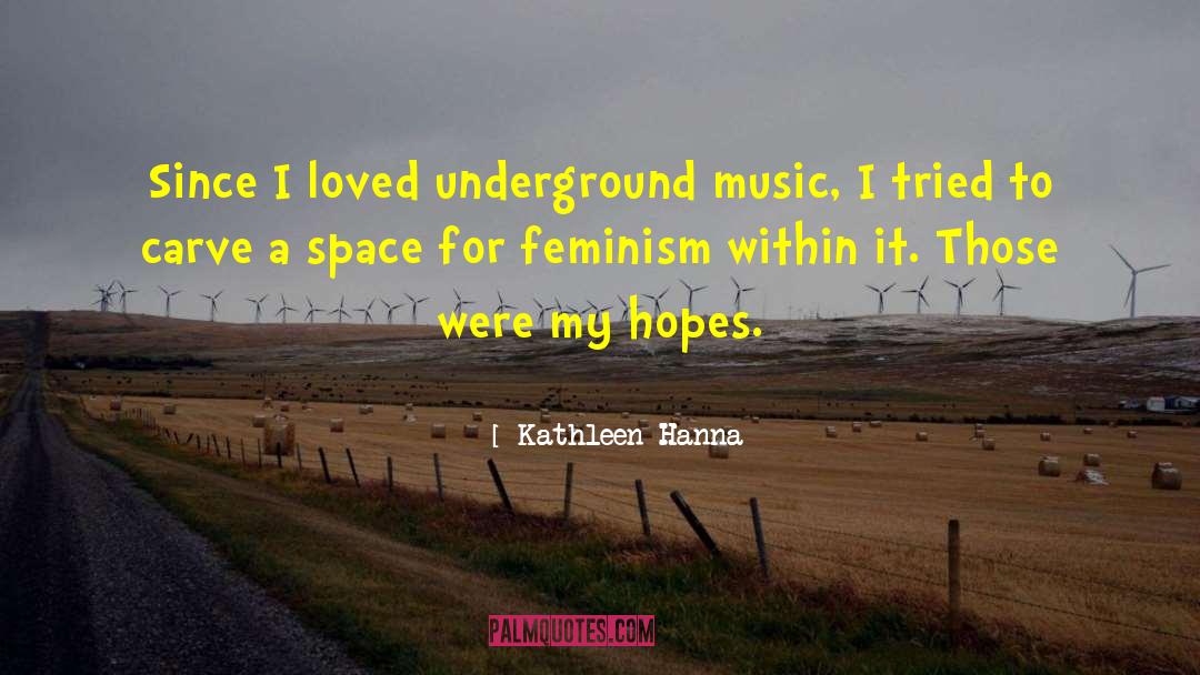 Kathleen Hanna Quotes: Since I loved underground music,
