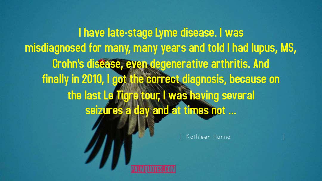 Kathleen Hanna Quotes: I have late-stage Lyme disease.