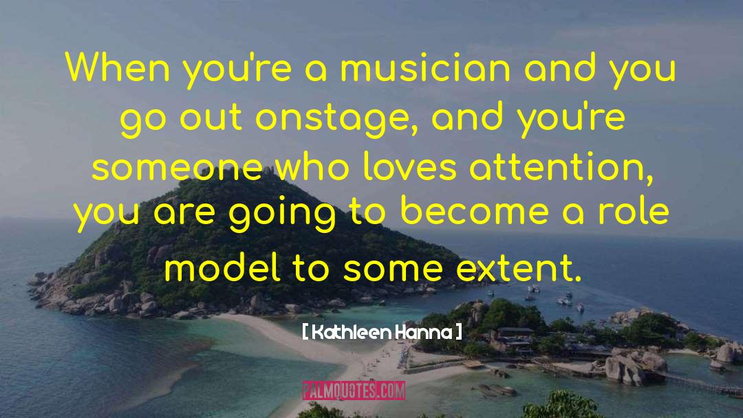 Kathleen Hanna Quotes: When you're a musician and
